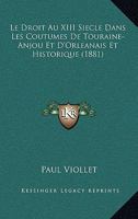 Le Droit Au XIII Siecle Dans Les Coutumes De Touraine-Anjou Et D'Orleanais Et Historique (1881) 1166735893 Book Cover