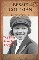 BESSIE COLEMAN: THE PILOT AMERICA FORGOT: The Daring Legacy of America's First Black Female Aviator B0F4PBTZ21 Book Cover