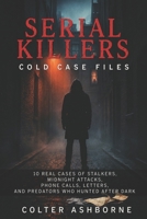 Serial Killers, Cold Case Files: 10 Real Cases of Stalkers, Midnight Attacks, Phone Calls, Letters, and Predators Who Hunted After Dark (True Crime Case Files) B0H7P8N2YQ Book Cover