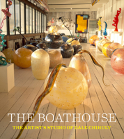 The Boathouse: The Artist Studio of Dale Chihuly 1576841197 Book Cover