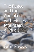 The Peace and the Anointed with Moses Mountain olive oil B09K218FLZ Book Cover
