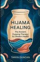 Hijama Healing: The Ancient Cupping Therapy for Modern Health B0F6BNMHNJ Book Cover