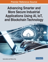 Advancing Smarter and More Secure Industrial Applications Using AI, IoT, and Blockchain Technology 1668442833 Book Cover