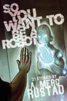 So You Want to be a Robot, and Other Stories 1590216415 Book Cover