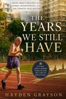 THE YEARS WE STILL HAVE: A Novel About Healthy Aging, Family, Independence, and the Choices That Matter B0HHG2V2TY Book Cover