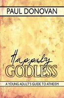 Happily Godless: A Young Adult's Guide to Atheism 1424199638 Book Cover