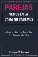 Parejas Vemos En La Cama No Sabemos: Historias De Los Retos De Las Parejas De Hoy 0692997571 Book Cover
