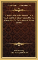 A Free and Candid Review, of a Tract, Entitled, "Observations on the Commerce of the American States": Shewing the Pernicious Consequences, Both to Great Britain, and to the British Sugar Islands, of 1275672078 Book Cover