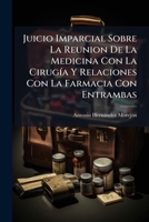 Juicio Imparcial Sobre La Reunion De La Medicina Con La Cirugía Y Relaciones Con La Farmacia Con Entrambas 1179006127 Book Cover