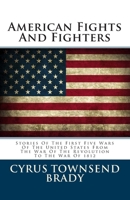 American Fights and Fighters; Stories of the First Five Wars of the United States,from the War of the Revolution to the War of 1812 153007746X Book Cover