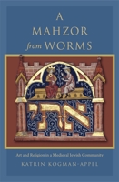 A Mahzor from Worms: Art and Religion in a Medieval Jewish Community 0674064542 Book Cover