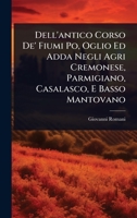Dell'antico Corso De' Fiumi Po, Oglio Ed Adda Negli Agri Cremonese, Parmigiano, Casalasco, E Basso Mantovano (Italian Edition) 1024948005 Book Cover