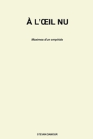 A l'oeil nu: Maximes d'un empiriste (French Edition) B0GSZ585YG Book Cover