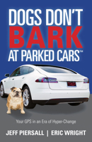 Dogs Don't Bark at Parked Cars: Your GPS in an Era of Hyper-Change 1683504461 Book Cover