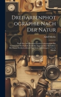 Dreifarbenphotographie Nach Der Natur: Nach Den Am Photochemischen Laboratorium Der Technischen Hochschule Zu Berlin Angewandten Methoden: Mit Einem ... Abbildungen / Von A. Miethe (German Edition) 1020057092 Book Cover