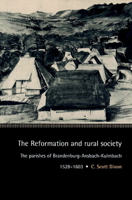 The Reformation and Rural Society: The Parishes of Brandenburg-Ansbach-Kulmbach, 1528-1603 (Cambridge Studies in Early Modern History) 0521893216 Book Cover