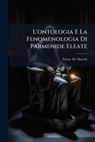 L'ontologia E La Fenomenologia Di Parmenide Eleate: Studio Critico-Es-Positivo 1147906602 Book Cover