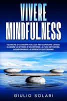Vivere Mindfulness: Tecniche di Consapevolezza per Superare l'Ansia, Eludere lo Stress e Riscoprire la Pace Interiore, Assaporando la Sere B0DQ8LS8Q5 Book Cover