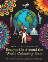Beagles Go Around the World Colouring Book - Stress-Relieving, Calming Patterns and Designs Volume 1 1910677140 Book Cover