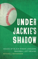 Under Jackie's Shadow: Voices of Black Minor Leaguers Baseball Left Behind 149623717X Book Cover