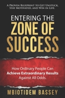 Entering The Zone Of Success: How Ordinary People Can Achieve Extraordinary Results Against All Odds B08FKQ56Z6 Book Cover
