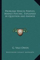 Problems Which Perplex, Mainly Psychic, Explained by Question and Answer 1162574194 Book Cover