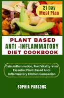 Plant Based Anti Inflammatory Diet Cookbook: Calm Inflammation, Fuel VitalityYour Essential Plant Based Anti-Inflammatory Kitchen Companion B0CVQ8VZV4 Book Cover