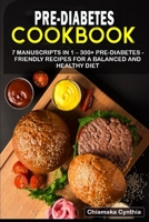 Pre-Diabetes Cookbook: 7 Manuscripts in 1 - 300+ Pre-Diabetes - friendly recipes for a balanced and healthy diet B08NWWYGHX Book Cover