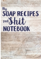 My Soap Recipes And Shit Notebook 1672085829 Book Cover