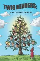 Twig Benders: The Village that Raised Me 1490828702 Book Cover