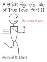 A Stick Figure's Tale of True Love - Part 2 (the Seeds of Love) 146855509X Book Cover