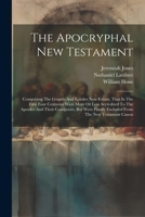 The Apocryphal New Testament: Comprising The Gospels And Epistles Now Extant, That In The First Four Centuries Were More Or Less Accredited To The ... Finally Excluded From The New Testament Canon 1021278130 Book Cover