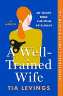 A Well-Trained Wife: My Escape from Christian Patriarchy 1250898056 Book Cover