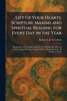 Lift Up Your Hearts: Scripture Maxims and Spiritual Reading for Every Day in the Year: Meditations and Considerations for the Monthly Recollection and ... With a Prayer-Book for All Ordinary Needs 1025799712 Book Cover