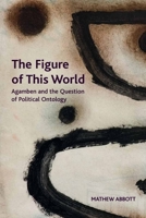 The Figure of This World: Agamben and the Question of Political Ontology 1474446310 Book Cover