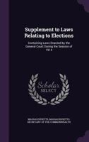 Supplement to Laws Relating to Elections: Containing Laws Enacted by the General Court During the Session of 1914 1359302557 Book Cover