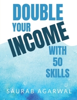 DOUBLE YOUR INCOME WITH 50 SKILLS: The Practical Guide to Learning High-Value Skills and Earning More in Today's Economy B0H98CYH4H Book Cover