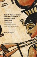 British Women Writers and the Reception of Ancient Egypt, 1840-1910: Imperialist Representations of Egyptian Women 1137570768 Book Cover