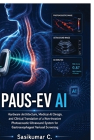 PAUS-EV AI: Hardware Architecture, Medical-AI Design, and Clinical Translation of a Non-Invasive Photoacoustic-Ultrasound System for Gastroesophageal Variceal Screening B0HDZHTC4J Book Cover
