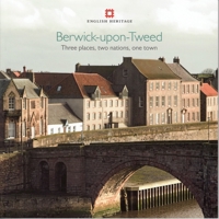 Berwick-upon-Tweed: Three places, two nations, one town 1848020295 Book Cover