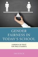 Gender Fairness in Today's School: A Breach of Trust for Male Students 1475836961 Book Cover