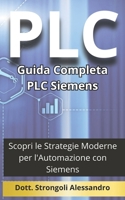 Guida Completa PLC Siemens: Scopri le Strategie Moderne per l'Automazione con Siemens (Italian Edition) B0F61P3S99 Book Cover