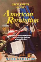 Great Stories of the American Revolution: Unusual, Interesting Stories of the Exhilirating Era when a Nation was Born 1558532706 Book Cover