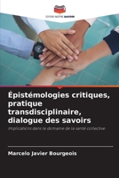 Épistémologies critiques, pratique transdisciplinaire, dialogue des savoirs: Implications dans le domaine de la santé collective (French Edition) 6208673720 Book Cover