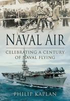 Naval Air: Celebrating a Century of Naval Flying 1781592411 Book Cover