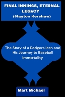 Final Innings, Eternal Legacy (Clayton Kershaw): The Story of a Dodgers Icon and His Journey to Baseball Immortality (The Trend Chronicles) B0FRZYDCFV Book Cover