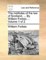 The Institutes of the law of Scotland. ... By William Forbes ... of 2; Volume 1 1140982311 Book Cover