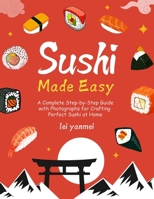 Sushi Made Easy: A Complete Step-by-Step Guide with Photographs for Crafting Perfect Sushi at Home B0F4QDJ5LC Book Cover