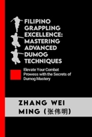 Filipino Grappling Excellence: Mastering Advanced Dumog Techniques: Elevate Your Combat Prowess with the Secrets of Dumog Mastery (Legendary Warriors: The Art and Science of Martial Arts) B0CNH6B45Y Book Cover