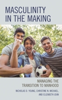 Masculinity in the Making: Managing the Transition to Manhood 1475854129 Book Cover